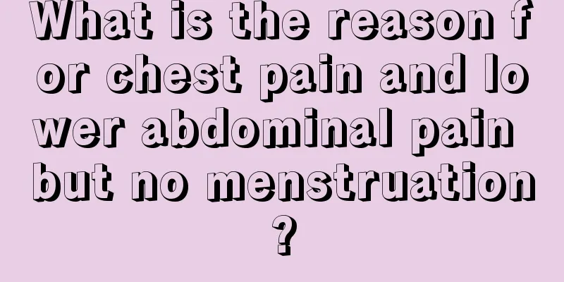 What is the reason for chest pain and lower abdominal pain but no menstruation?