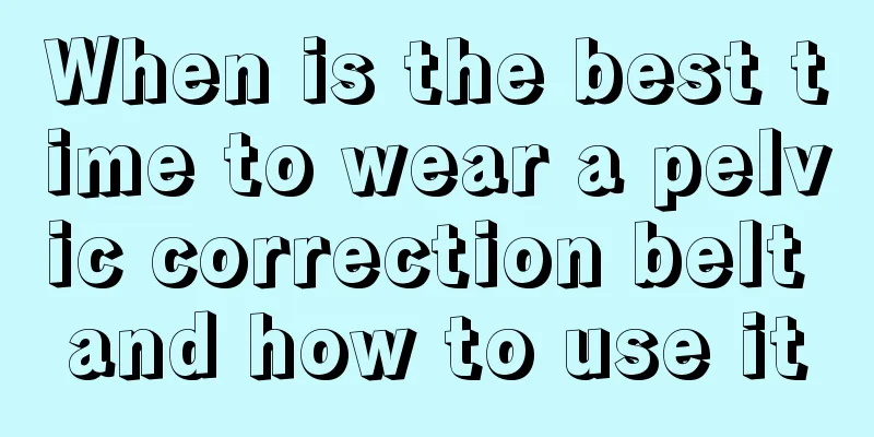 When is the best time to wear a pelvic correction belt and how to use it