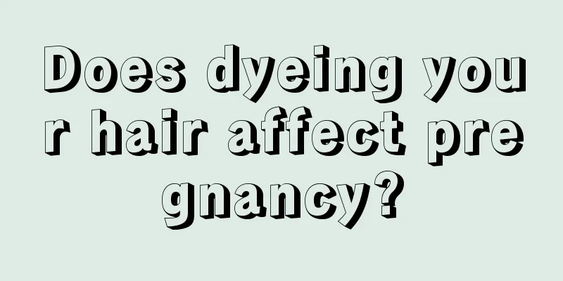 Does dyeing your hair affect pregnancy?