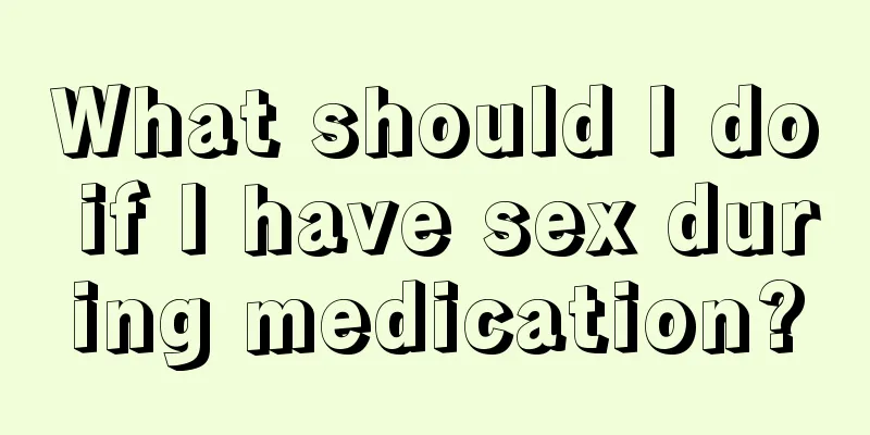 What should I do if I have sex during medication?