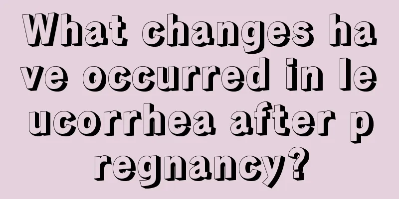 What changes have occurred in leucorrhea after pregnancy?