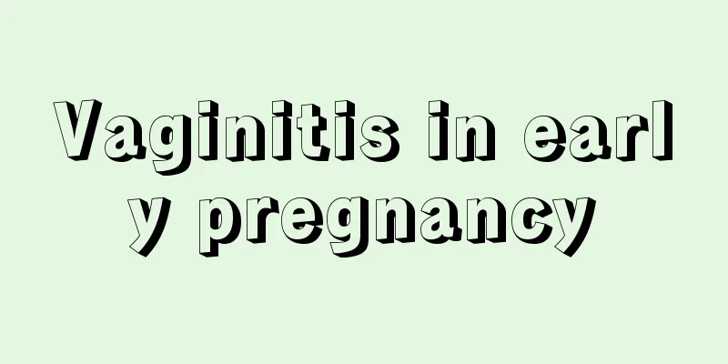 Vaginitis in early pregnancy