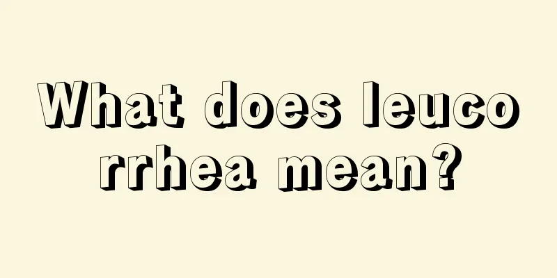 What does leucorrhea mean?