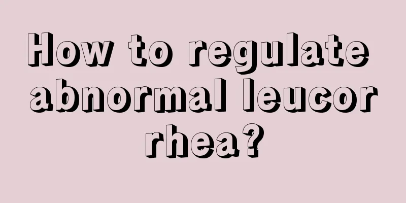 How to regulate abnormal leucorrhea?