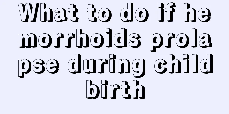 What to do if hemorrhoids prolapse during childbirth