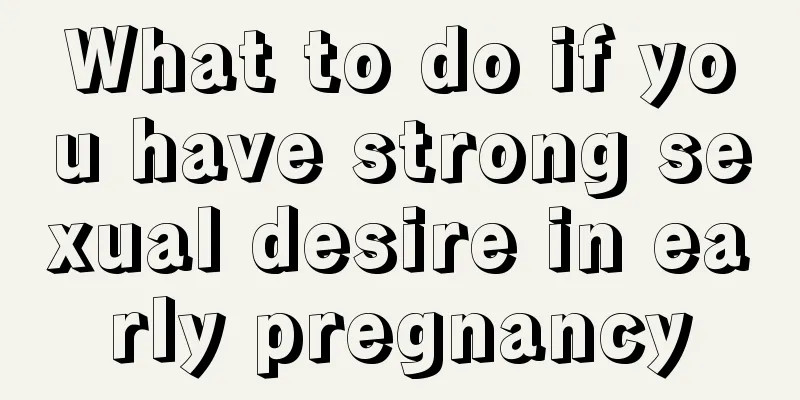 What to do if you have strong sexual desire in early pregnancy