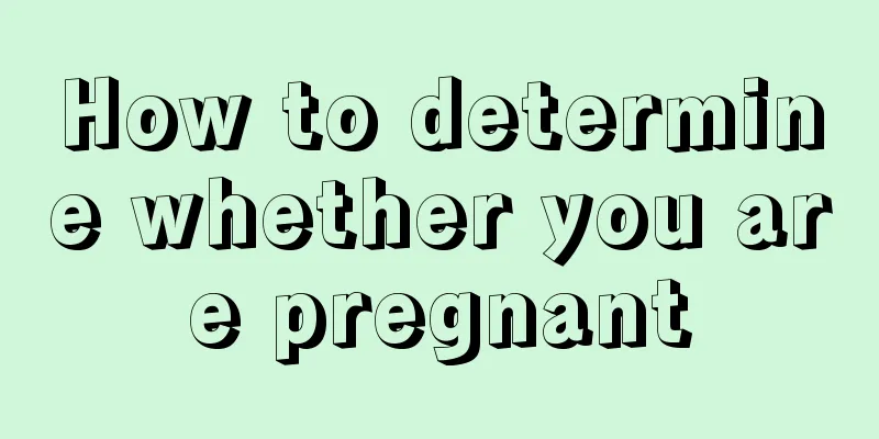 How to determine whether you are pregnant