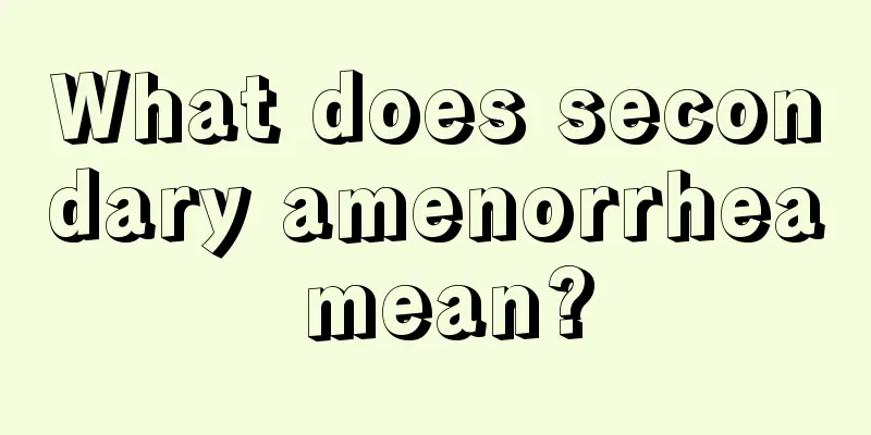 What does secondary amenorrhea mean?