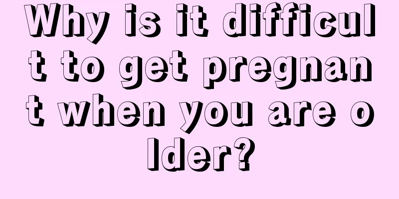 Why is it difficult to get pregnant when you are older?