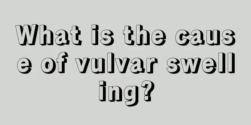 What is the cause of vulvar swelling?