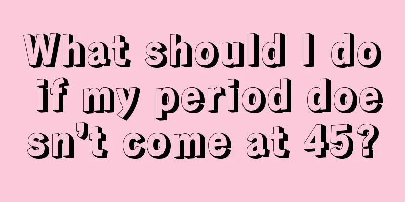 What should I do if my period doesn’t come at 45?