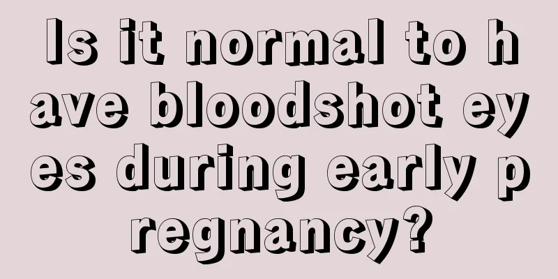 Is it normal to have bloodshot eyes during early pregnancy?