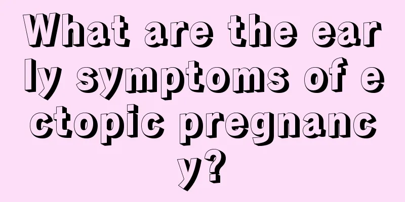 What are the early symptoms of ectopic pregnancy?