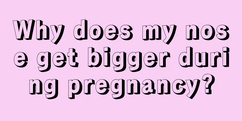 Why does my nose get bigger during pregnancy?