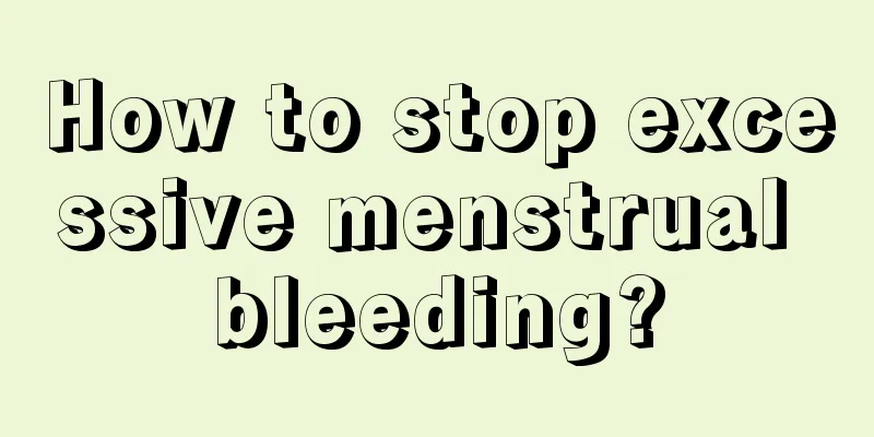 How to stop excessive menstrual bleeding?