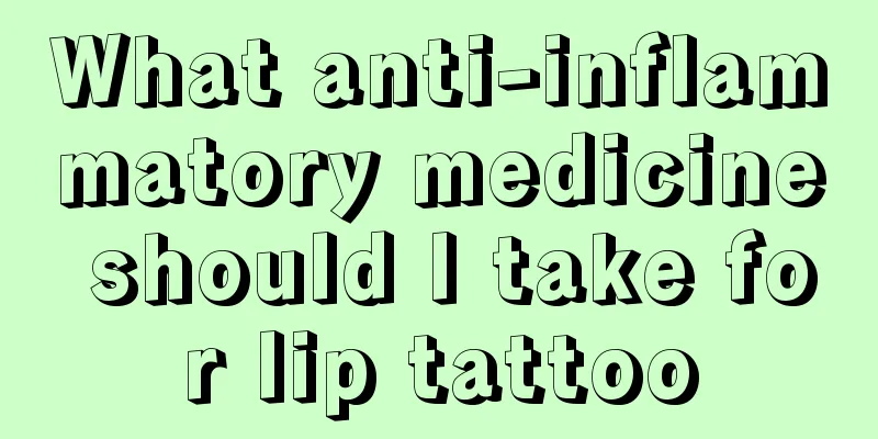 What anti-inflammatory medicine should I take for lip tattoo