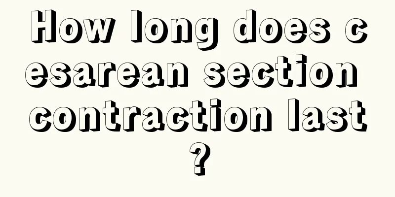 How long does cesarean section contraction last?