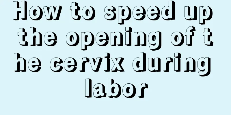 How to speed up the opening of the cervix during labor