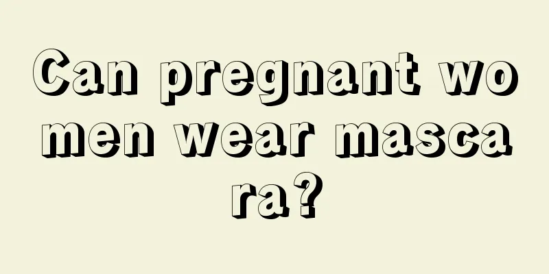 Can pregnant women wear mascara?