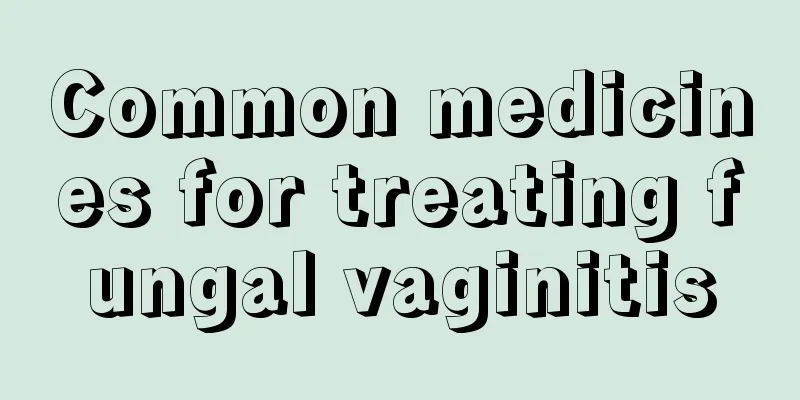 Common medicines for treating fungal vaginitis