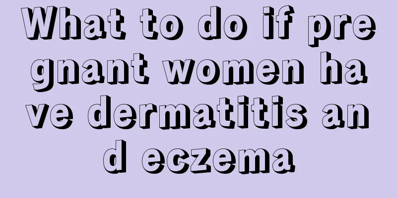 What to do if pregnant women have dermatitis and eczema