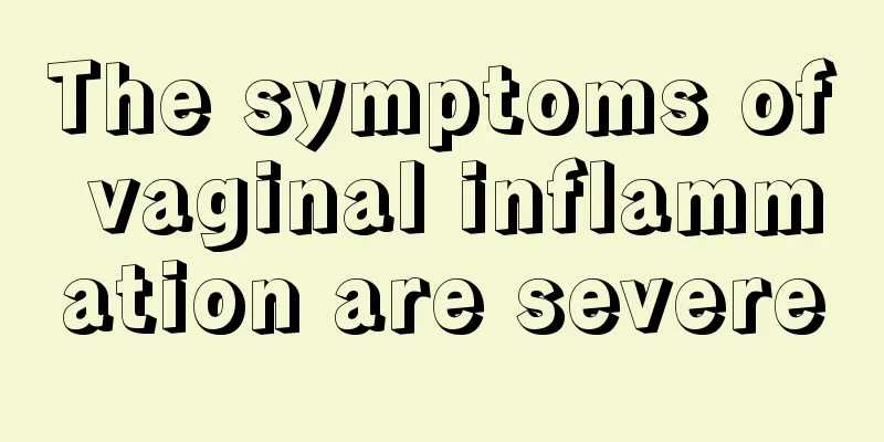 The symptoms of vaginal inflammation are severe