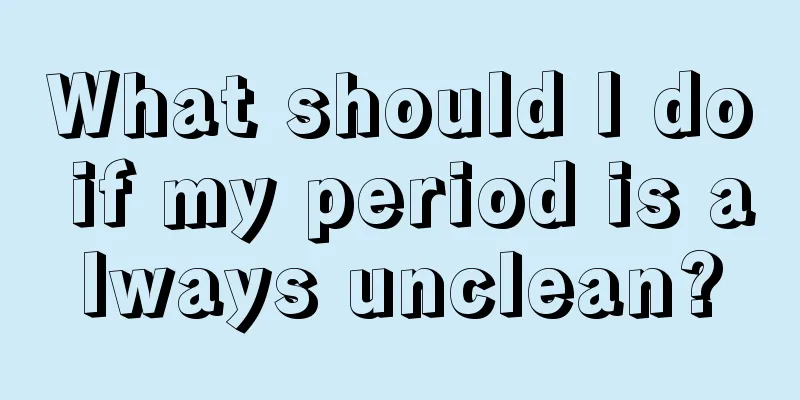 What should I do if my period is always unclean?