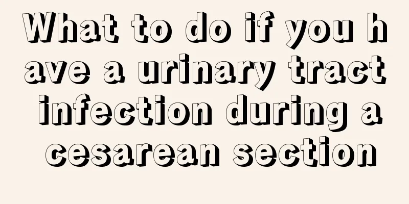 What to do if you have a urinary tract infection during a cesarean section