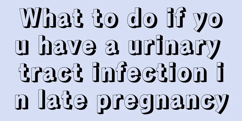 What to do if you have a urinary tract infection in late pregnancy