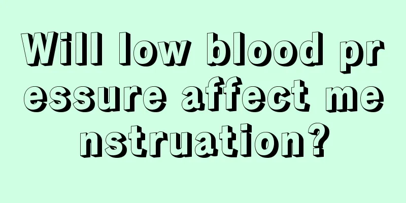 Will low blood pressure affect menstruation?