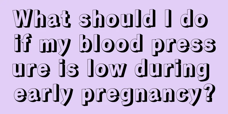 What should I do if my blood pressure is low during early pregnancy?