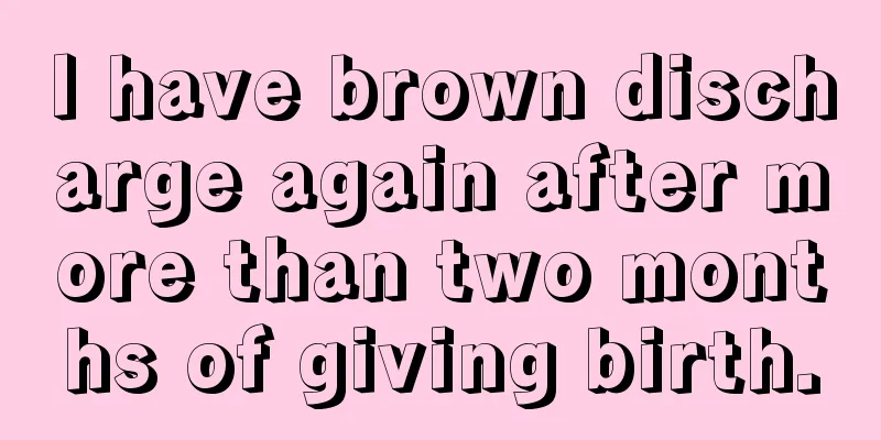 I have brown discharge again after more than two months of giving birth.