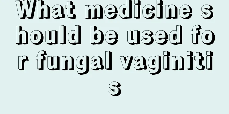 What medicine should be used for fungal vaginitis