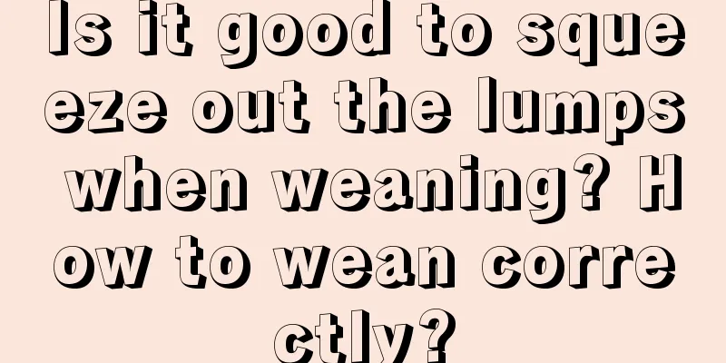 Is it good to squeeze out the lumps when weaning? How to wean correctly?