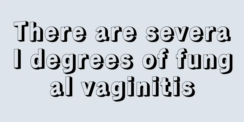 There are several degrees of fungal vaginitis