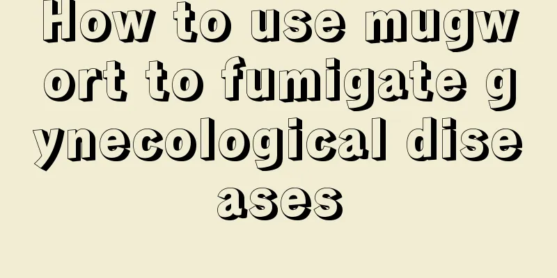 How to use mugwort to fumigate gynecological diseases