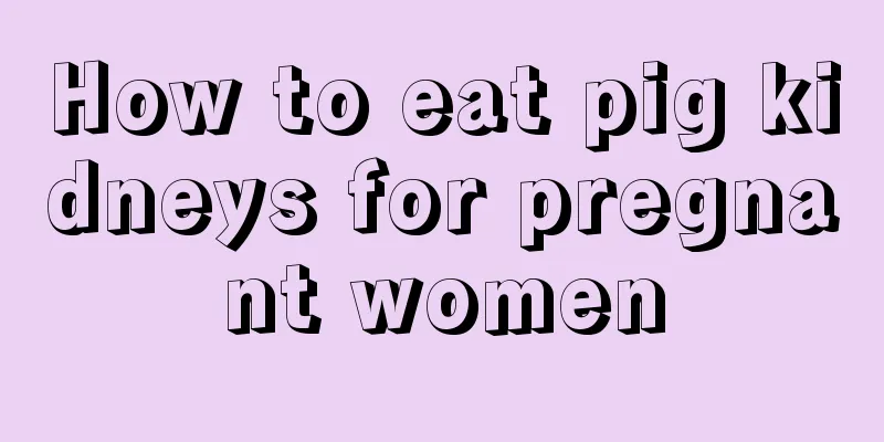 How to eat pig kidneys for pregnant women