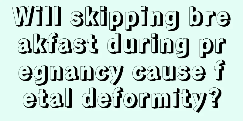 Will skipping breakfast during pregnancy cause fetal deformity?