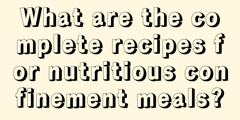 What are the complete recipes for nutritious confinement meals?