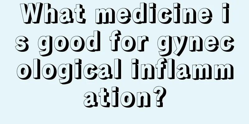 What medicine is good for gynecological inflammation?