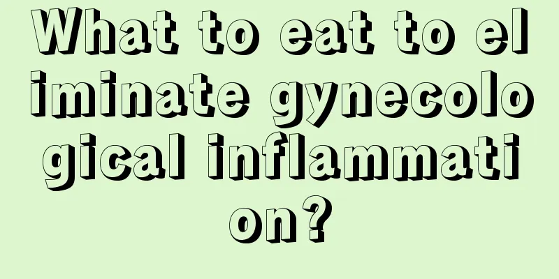 What to eat to eliminate gynecological inflammation?