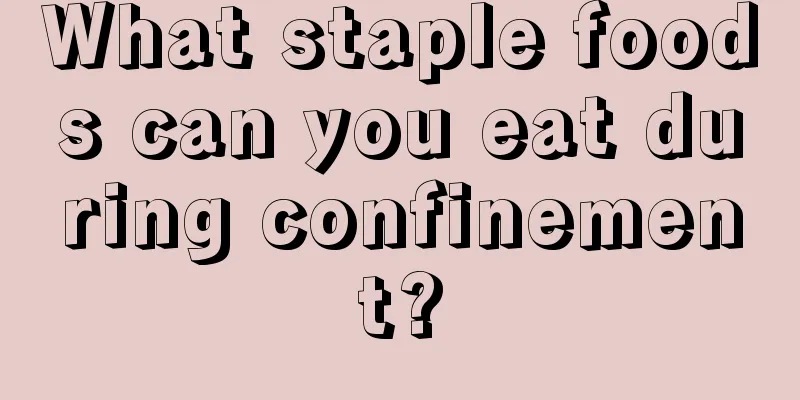 What staple foods can you eat during confinement?