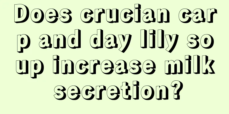 Does crucian carp and day lily soup increase milk secretion?