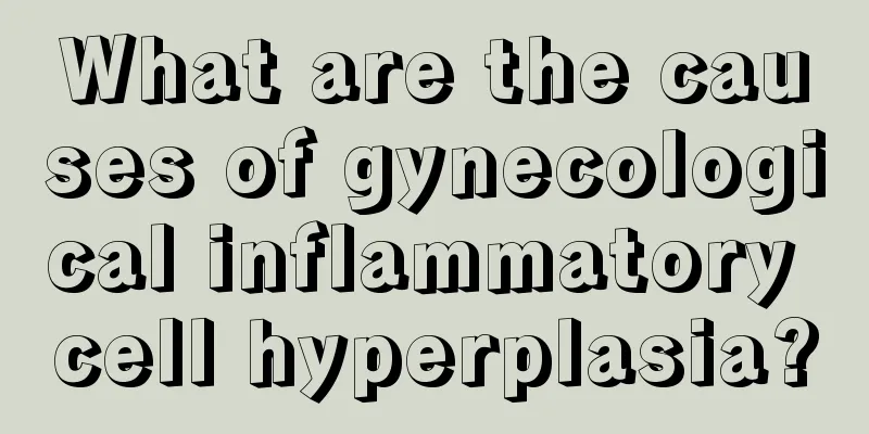 What are the causes of gynecological inflammatory cell hyperplasia?