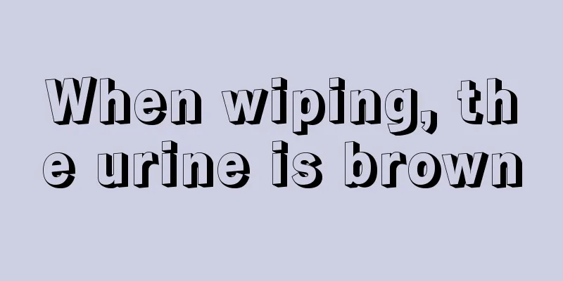 When wiping, the urine is brown