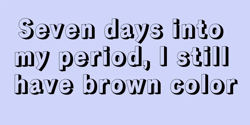 Seven days into my period, I still have brown color