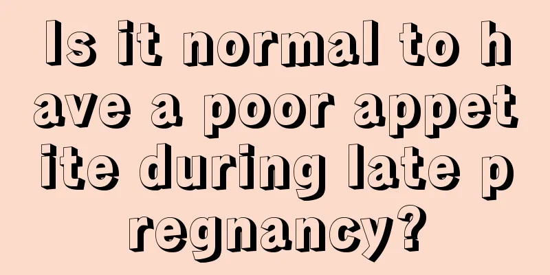 Is it normal to have a poor appetite during late pregnancy?