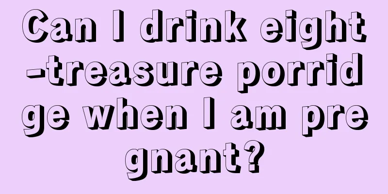 Can I drink eight-treasure porridge when I am pregnant?