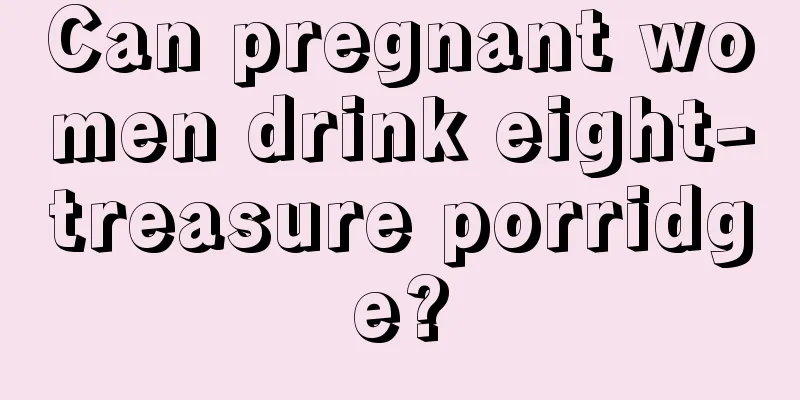 Can pregnant women drink eight-treasure porridge?