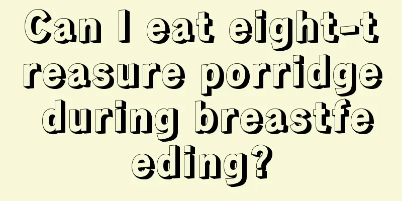 Can I eat eight-treasure porridge during breastfeeding?